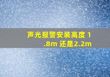 声光报警安装高度 1.8m 还是2.2m